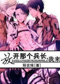 《(进击的巨人同人)放开那个兵长,我来》