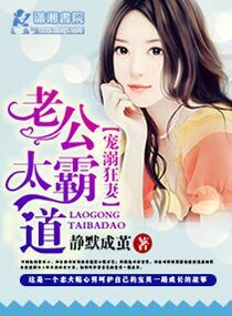 《宠妻之老公太霸道/养女成妻:首长私密爱》