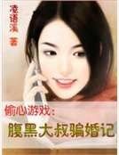 《偷心游戏:腹黑大叔骗婚记》