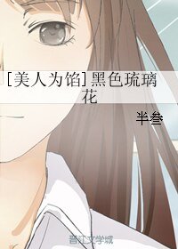 （美人为陷同人）[美人为馅]黑色琉璃花