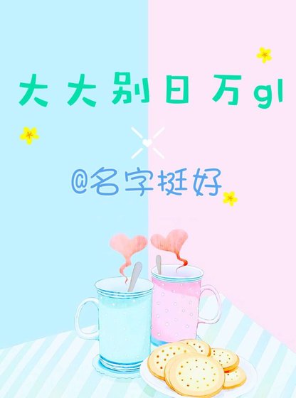 《大大别日万gl 》