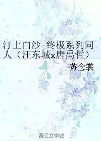 （终极一家同人）汀上白沙-终极系列同人（汪东城x唐禹哲）