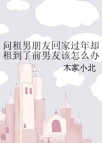 《问租男朋友回家过年却租到了前男友该怎么办》