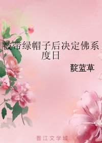 《被带绿帽子后决定佛系度日》