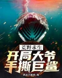 《荒野求生:开局大爷手撕巨鲨》