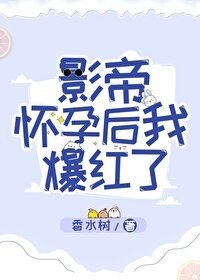 《影帝怀孕后我爆红了》