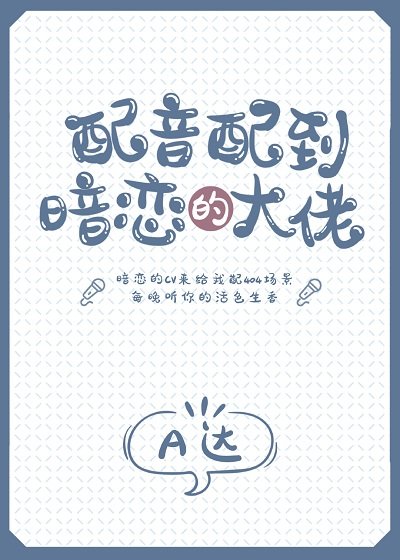 《配音配到暗恋的大佬》