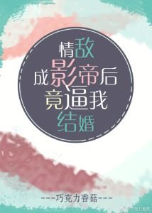 《情敌成影帝后竟逼我结婚》