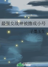 最强女战神被撸成小号