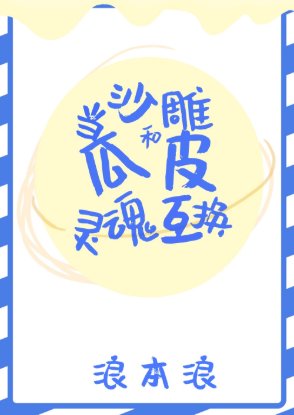 《当沙雕和瓜皮灵魂互换》