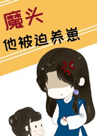 《魔头他被迫养崽》