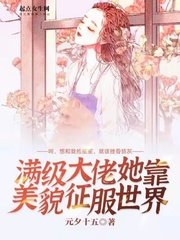 《满级大佬她靠美貌征服世界》
