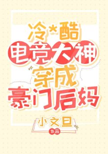 《暴躁电竞大神穿成豪门后妈/19岁电竞大神穿成豪门后妈》