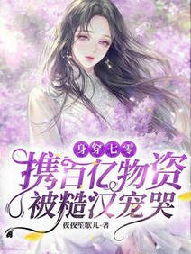 《身穿七零:携百亿物资被糙汉宠哭/七零有物资:禁欲糙汉诱哄我宠我》