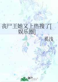 丧尸王她又上热搜了[娱乐圈]