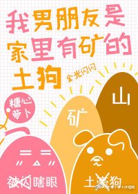 《我男朋友是家里有矿的土狗》