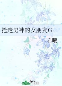 《抢走男神的女朋友GL》
