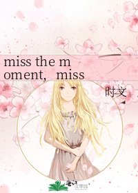 《miss the moment,miss the time》