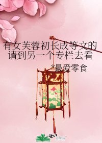 《有女芙蓉初长成等文的请到另一个专栏去看》