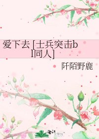 爱下去 [士兵突击bl同人]