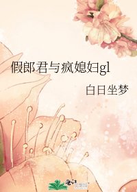 《假郎君与疯媳妇gl》