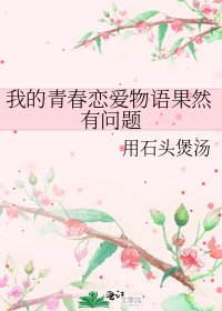 《我的青春恋爱物语果然有问题》