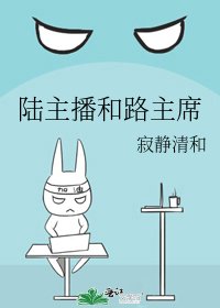 《陆主播和路主席》