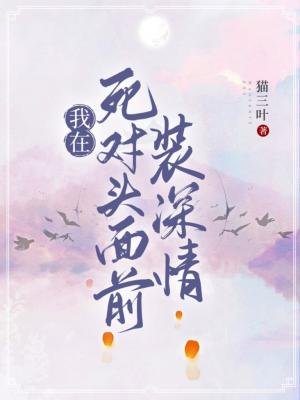《我在死对头面前装深情》