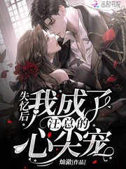 《失忆后我成了汪总的心尖宠》