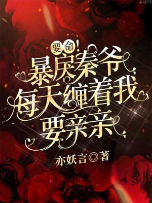 《要命!暴戾秦爷每天缠着我要亲亲》