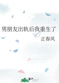 《男朋友出轨后我重生了》