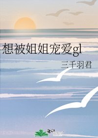 《想被姐姐宠爱gl》