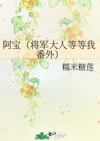 《阿宝(将军大人等等我番外)》