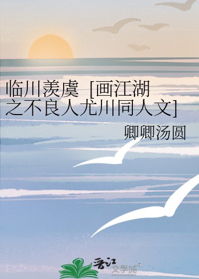 临川羡虞 [画江湖之不良人尤川同人文]