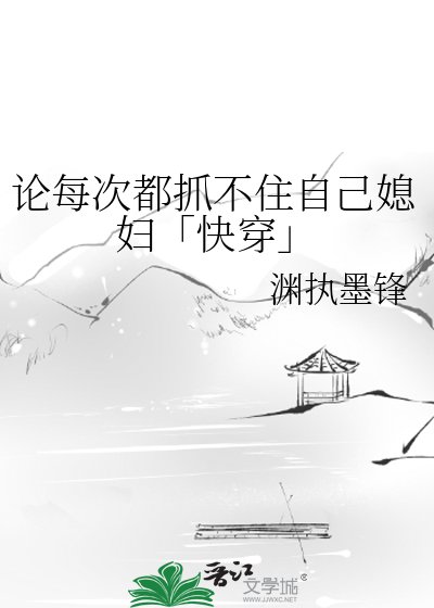 《论每次都抓不住自己媳妇「快穿」》