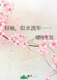 轻袖，似水流年……