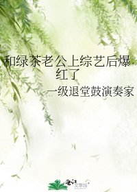 《和绿茶老公上综艺后爆红了》