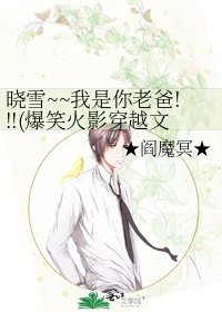 《晓雪~~我是你老爸!!!(爆笑火影穿越文)》