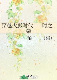 《穿越火影时代——时之柒》