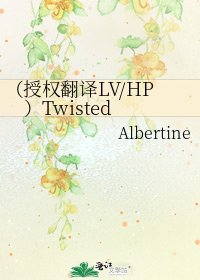《(授权翻译LV/HP)Twisted》