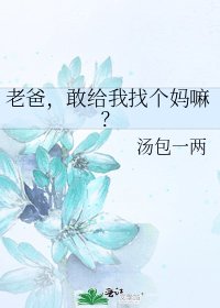 《老爸,敢给我找个妈嘛?》