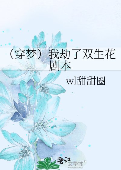 《(穿梦)我劫了双生花剧本》