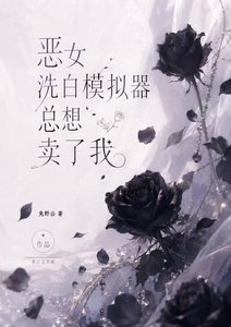 《恶女洗白模拟器总想卖了我》