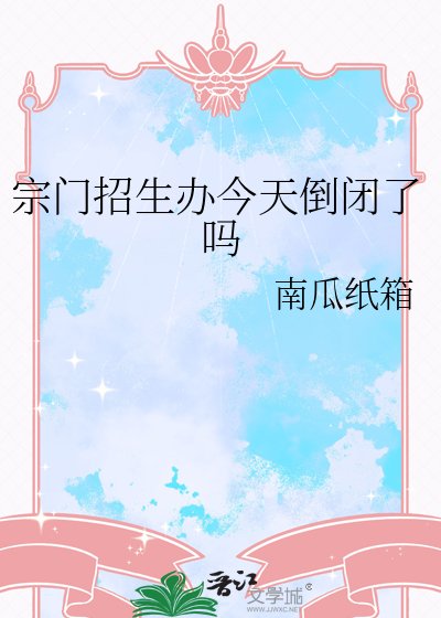 《宗门招生办今天倒闭了吗》