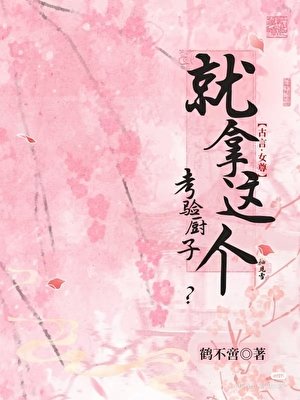 就拿这个考验厨子？（女尊）