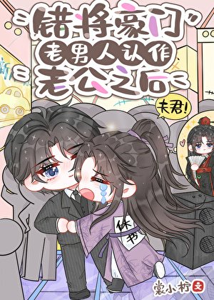 《错将豪门老男人认作老公之后(古穿今)》