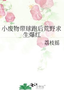《小废物带球跑后荒野求生爆红》