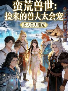 《蛮荒首世:捡来的首夫太会宠》