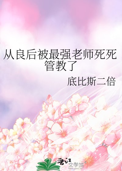 《从良后被最强老师死死管教了》