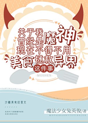 《关于我曾经是魔神现在不得不用美食拯救异界这件事》